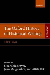 Cover image for The Oxford History of Historical Writing: Volume 4: 1800-1945