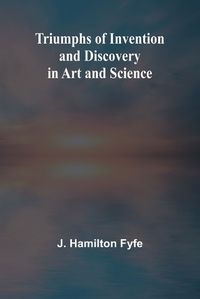 Cover image for Triumphs of Invention and Discovery in Art and Science