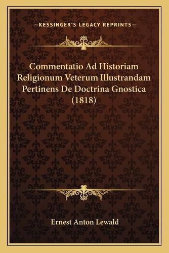 Commentatio Ad Historiam Religionum Veterum Illustrandam Pertinens de Doctrina Gnostica (1818)