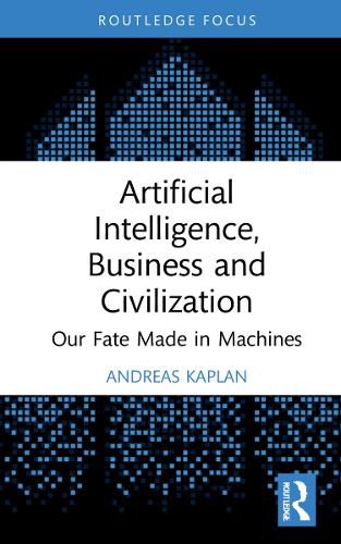 Cover image for Artificial Intelligence, Business and Civilization: Our Fate Made in Machines