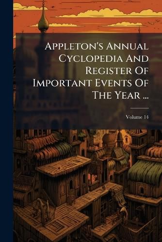 Cover image for Appleton's Annual Cyclopedia And Register Of Important Events Of The Year ...; Volume 14