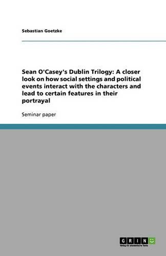 Cover image for Sean O'Casey's Dublin Trilogy: A closer look on how social settings and political events interact with the characters and lead to certain features in their portrayal