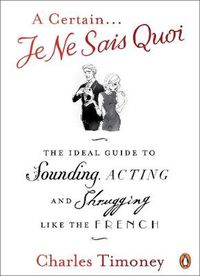 Cover image for A Certain Je Ne Sais Quoi: The Ideal Guide to Sounding, Acting and Shrugging Like the French