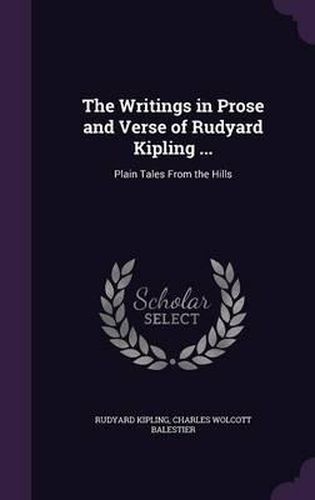 The Writings in Prose and Verse of Rudyard Kipling ...: Plain Tales from the Hills