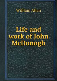 Cover image for Life and work of John McDonogh