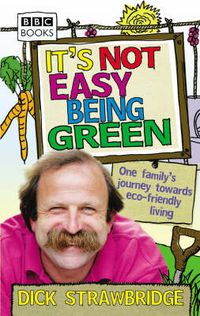 Cover image for It's Not Easy Being Green: One Family's Journey Towards Eco-friendly Living