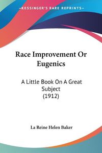 Cover image for Race Improvement or Eugenics: A Little Book on a Great Subject (1912)