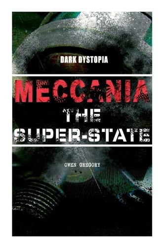 MECCANIA THE SUPER-STATE (Dark Dystopia): Foreseeing the Future and Foretelling the Terror of a Totalitarian Nazi-Like Regime