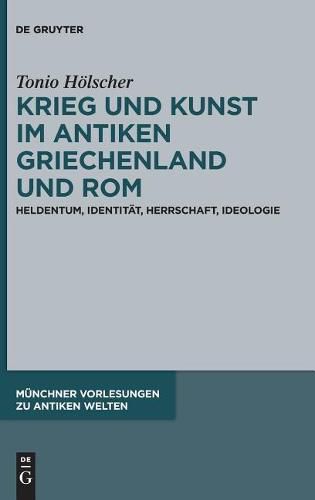 Cover image for Krieg Und Kunst Im Antiken Griechenland Und ROM: Heldentum, Identitat, Herrschaft, Ideologie