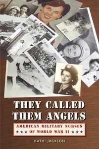 Cover image for They Called Them Angels: American Military Nurses of World War II