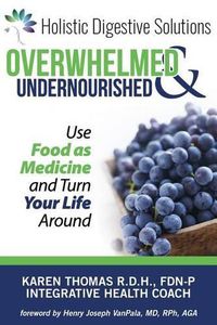 Cover image for Overwhelmed and Undernourished: : Using Food as Medicine To Turn Your Life Around