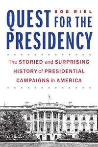 Cover image for Quest for the Presidency: The Storied and Surprising History of Presidential Campaigns in America