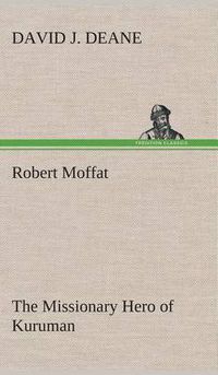 Cover image for Robert Moffat The Missionary Hero of Kuruman