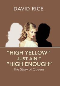 Cover image for High Yellow Just Ain't High Enough: The Story of Queens