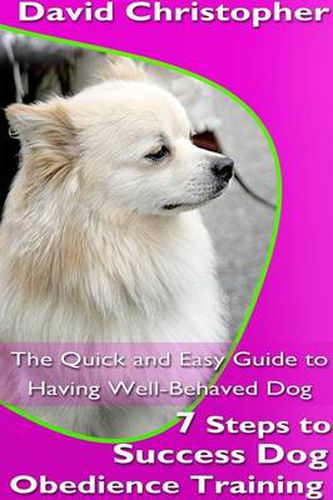 Cover image for 7 Steps to Success Dog Obedience Training: The Quick and Easy Guide to Having Well-Behaved Dog