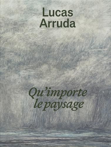 Cover image for Lucas Arruda: Qu'importe le paysage