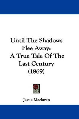 Cover image for Until The Shadows Flee Away: A True Tale Of The Last Century (1869)