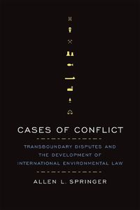 Cover image for Cases of Conflict: Transboundary Disputes and the Development of International Environmental Law