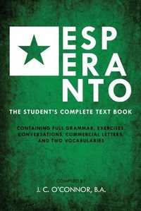 Cover image for Esperanto (the Universal Language): The Student's Complete Text Book; Containing Full Grammar, Exercises, Conversations, Commercial Letters, and Two Vocabularies