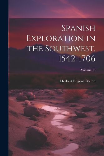 Spanish Exploration in the Southwest, 1542-1706; Volume 18