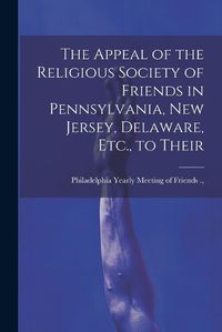 Cover image for The Appeal of the Religious Society of Friends in Pennsylvania, New Jersey, Delaware, Etc., to Their