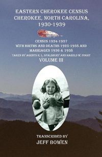 Cover image for Eastern Cherokee Census Cherokee, North Carolina 1930-1939 Census 1934-1937 with Births and Deaths 1925-1938 and Marriages 1936 & 1938 Taken by Agents R. L. Spalsbury And Harold W. Foght Volume III