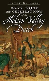 Cover image for Food, Drink and Celebrations of the Hudson Valley Dutch