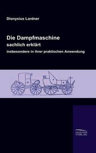 Cover image for Die Dampfmaschine, sachlich erklart, insbesondere in ihrer praktischen Anwendung