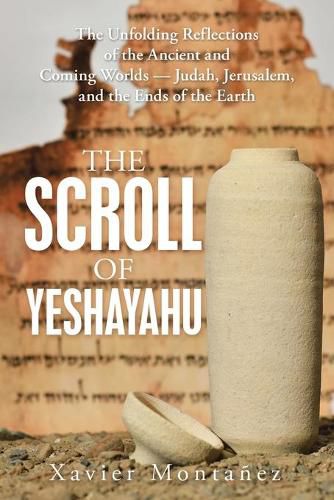 Cover image for The Scroll of Yeshayahu: The Unfolding Reflections of the Ancient and Coming Worlds - Judah, Jerusalem, and the Ends of the Earth