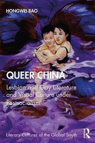 Cover image for Queer China: Lesbian and Gay Literature and Visual Culture under Postsocialism