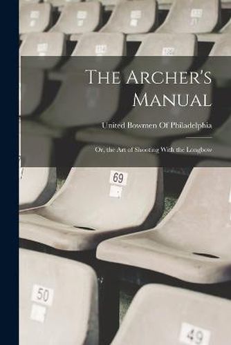 Cover image for The Archer's Manual; Or, the Art of Shooting With the Longbow