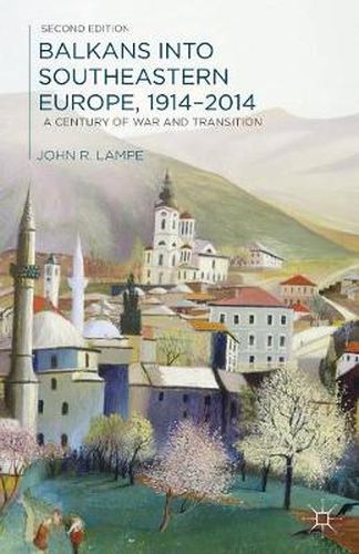 Cover image for Balkans into Southeastern Europe, 1914-2014: A Century of War and Transition