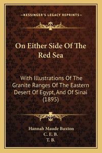 Cover image for On Either Side of the Red Sea: With Illustrations of the Granite Ranges of the Eastern Desert of Egypt, and of Sinai (1895)