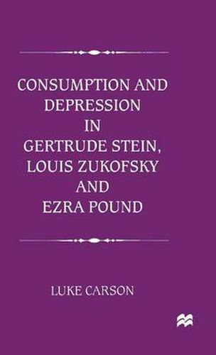 Cover image for Consumption and Depression in Gertrude Stein, Louis Zukovsky and Ezra Pound