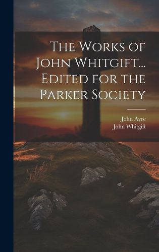 Cover image for The Works of John Whitgift... Edited for the Parker Society