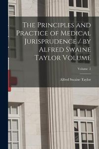 Cover image for The Principles and Practice of Medical Jurisprudence / by Alfred Swaine Taylor Volume; Volume 2