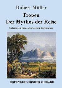 Cover image for Tropen. Der Mythos der Reise: Urkunden eines deutschen Ingenieurs