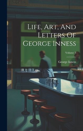 Cover image for Life, Art, And Letters Of George Inness; Volume 3