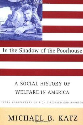 In the Shadow of the Poorhouse: A Social History of Welfare in America