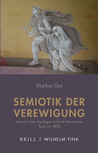 Cover image for Semiotik Der Verewigung: Versuch Einer Typologie Anhand Literarischer Texte Um 1800