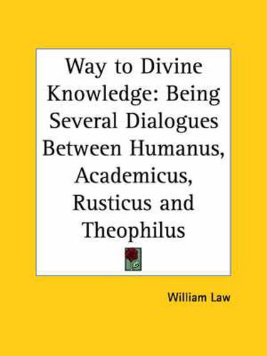 Cover image for Way to Divine Knowledge: Being Several Dialogues between Humanus, Academicus, Rusticus and Theophilus (1752): Being Several Dialogues between Humanus, Academicus, Rusticus and Theophilus