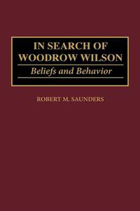 Cover image for In Search of Woodrow Wilson: Beliefs and Behavior