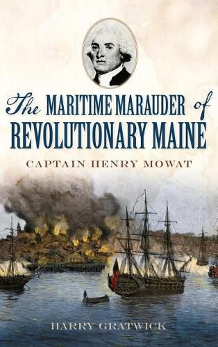 Cover image for The Maritime Marauder of Revolutionary Maine: Captain Henry Mowat