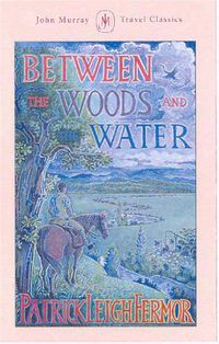 Cover image for Between the Woods and the Water: On Foot to Constantinople from the Hook of Holland: The Middle Danube to the Iron Gates