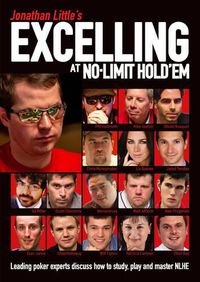 Cover image for Jonathan Little's Excelling at No-Limit Hold'em: Leading Poker Experts Discuss How to Study, Play and Master NLHE