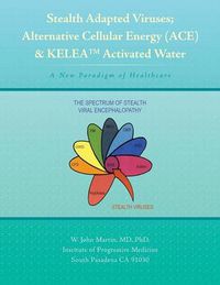 Cover image for Stealth Adapted Viruses; Alternative Cellular Energy (Ace) & Kelea Activated Water