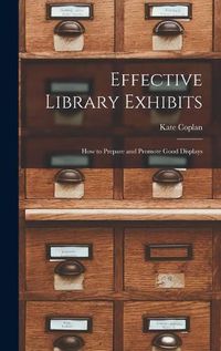 Cover image for Effective Library Exhibits; How to Prepare and Promote Good Displays