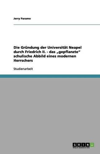 Cover image for Die Grundung der Universitat Neapel durch Friedrich II. - das  gepflanzte schulische Abbild eines modernen Herrschers