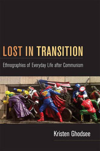 Lost in Transition: Ethnographies of Everyday Life after Communism