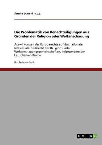 Cover image for Die Problematik von Benachteiligungen aus Grunden der Religion oder Weltanschauung: Auswirkungen des Europarechts auf das nationale Individualarbeitsrecht der Religions- oder Weltanschauungsgemeinschaften, insbesondere der katholischen Kirche